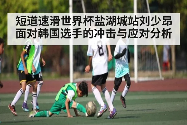 短道速滑世界杯盐湖城站刘少昂面对韩国选手的冲击与应对分析